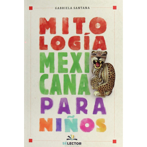 MITOLOGIA MEXICANA PARA NIÑOS EDIC 2019, de Gabriela Santana. Editorial Selector, tapa pasta blanda en español, 2011