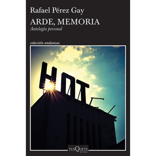 Arde, memoria: Antología personal, de Pérez Gay, Rafael. Serie Andanzas Editorial Tusquets México, tapa blanda en español, 2017
