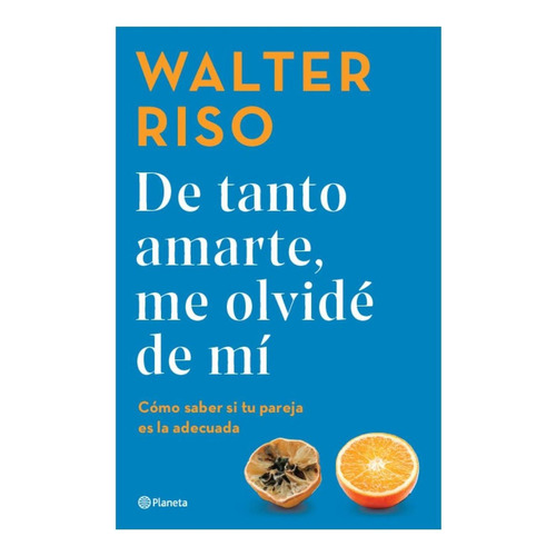 De tanto amarte, me olvidé de mí WALTER RISO + ENVIO GRATIS: Español, de Walter Riso. Serie Planeta, vol. 1.0. Editorial Planeta, tapa blanda, edición 1.0 en español, 2023