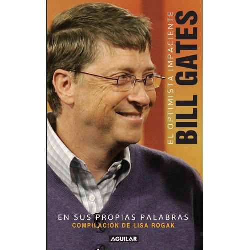 Bill Gates En Sus Propias Palabras: El Optimista Impaciente, De Rogak, Lisa. Editorial Aguilar, Edición 1 En Español