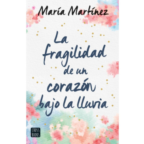 La Fragilidad De Un Corazón Bajo La Lluvia - María Martínez