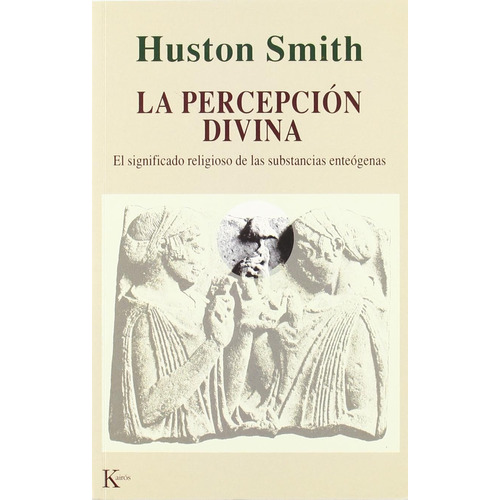 La percepción divina: El significado religioso de las substancias enteógenas, de Smith, Huston. Editorial Kairos, tapa blanda en español, 2002