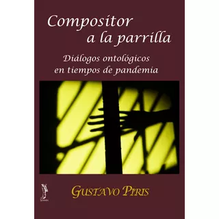 Compositor A La Parrilla -diálogos Ontológicos En Pandemia