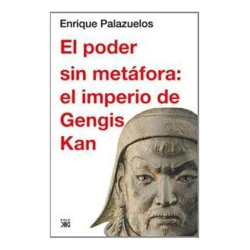 Poder Sin Metáfora - Gengis Kan, Palazuelos, Ed. Sxxi Esp.