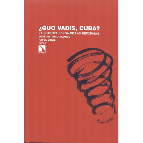 Quo Vadis Cuba ? La Incierta Senda De Las Reformas, De Alonso, José Antonio. Editorial Los Libros De La Catarata, Tapa Blanda, Edición 1 En Español, 2013