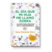El Día Que Mi Hija Me Llamó Zorra - Sara Desirée Ruiz