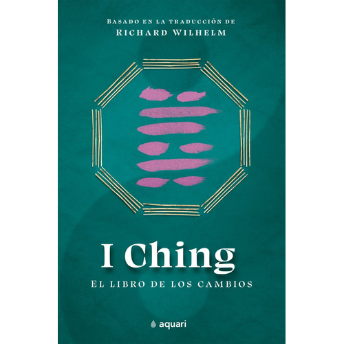 I Ching: El Libro De Los Cambios: I Ching: El Libro De Los Cambios, De Anónimo. Editorial Aquari, Tapa Blanda, Edición 1 En Español, 2023