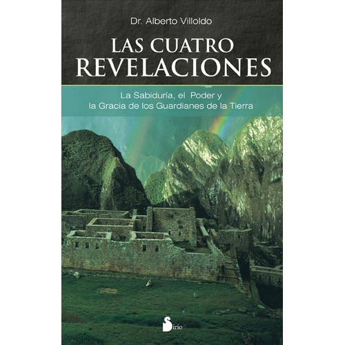 Las cuatro revelaciones: La Sabiduria, el poder y la gracia de los Guardianes de la Tierra, de Villoldo, Alberto. Editorial Sirio, tapa blanda en español, 2007