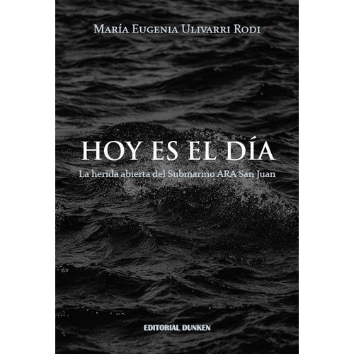 Hoy Es El Dia. La Herida Abierta Del Submarino Ara San Juan, De Ulivarri Rodi,maria Eugenia. Editorial Dunken, Tapa Blanda En Español, 2022