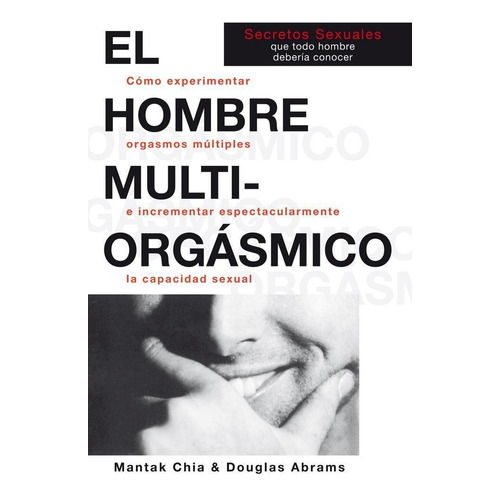 HOMBRE MULTIORGÁSMICO, EL, de Chia, Mantak/Abrams, Douglas., vol. 1.0. Editorial NEO PERSON, tapa blanda, edición 1.0 en español, 2005