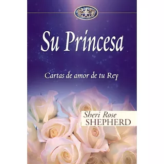 Su Princesa: Cartas De Amor De Tu Rey, De Shepherd, Sheri. Editorial Vida, Tapa Dura En Español, 2007