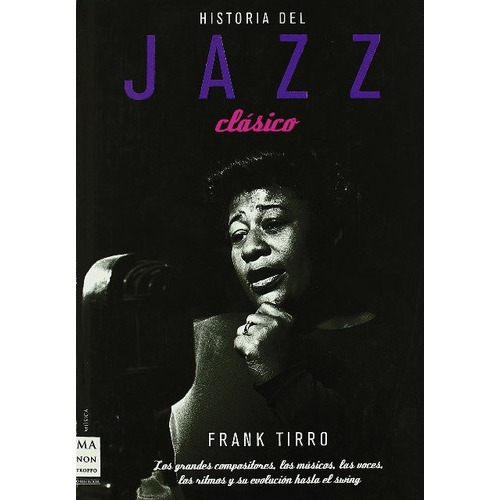 HISTORIA (TD) DEL JAZZ CLASICO, de TIRRO , FRANK. Editorial Robin Book Ma Non Troppo, tapa dura en español, 2007