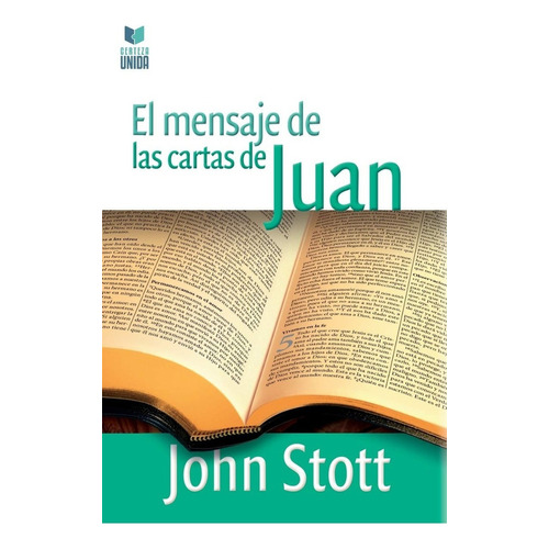 Mensaje de las cartas de Juan, de John Stott. Editorial Certeza Unida, tapa blanda en español, 2020