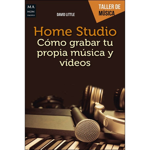 Home Studio . Como Grabar Tu Propia Musica Y Videos, De Little, David. Editorial Robin Book Ma Non Troppo, Tapa Blanda En Español, 2017