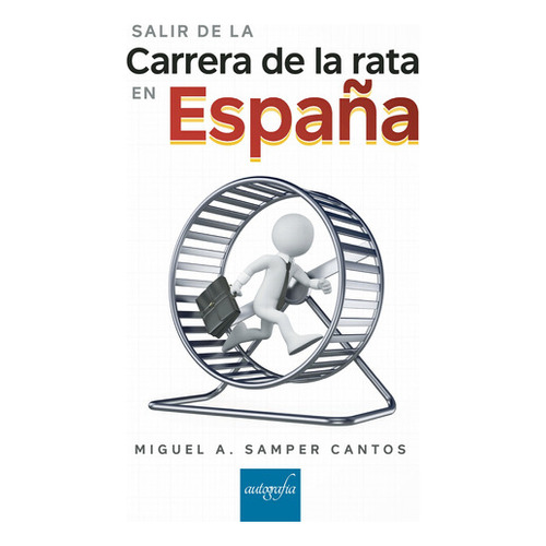 Salir De La Carrera De La Rata En España, De Samper Cantos , Miguel A..., Vol. 1.0. Editorial Autografía, Tapa Blanda, Edición 1.0 En Español, 2018