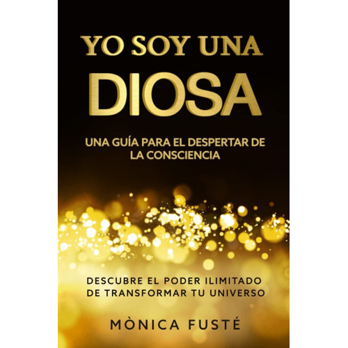 Yo Soy Una Diosa. Una Guía Para El Despertar De La Consciencia, De Mònica Fusté. Editorial Independently Published, Tapa Blanda En Español, 2022