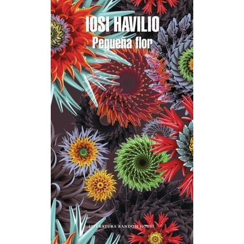 Pequeña flor, de Havilio, Iosi. Editorial Random House Mondadori, tapa blanda en español, 2015