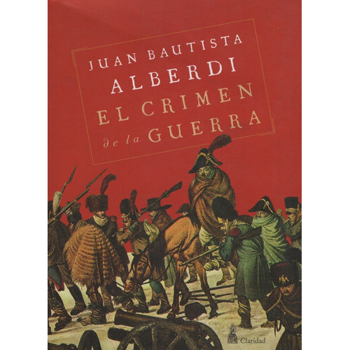 El Crimen De La Guerra, de ALBERDI JUAN BAUTISTA. Editorial CLARIDAD, tapa blanda en español, 2009