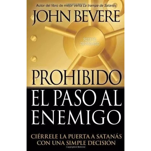 Prohibido El Paso Al Enemigo: Ciérrele la puerta a Satanás con una simple decisión, de John Bevere. Editorial Casa creación en español