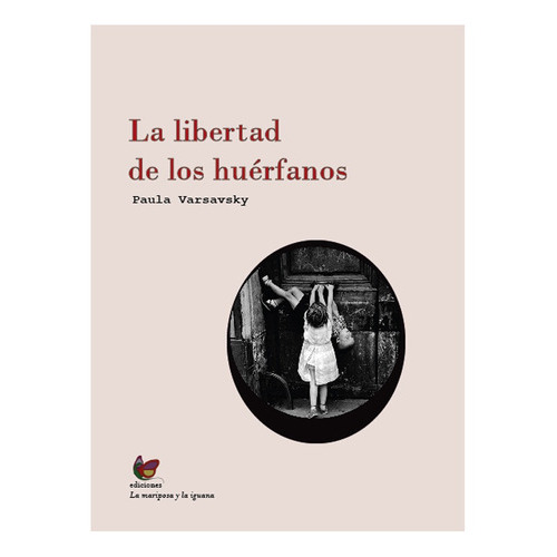 Libertad De Los Huérfanos, La, de Paula Varsavsky. Editorial Mariposa Y La Iguana, tapa blanda, edición 1 en español