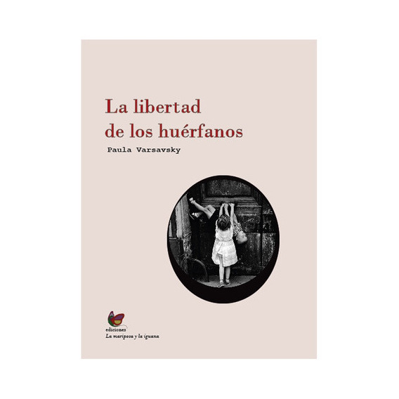Libertad De Los Huérfanos, La, de Paula Varsavsky. Editorial Mariposa Y La Iguana, tapa blanda, edición 1 en español