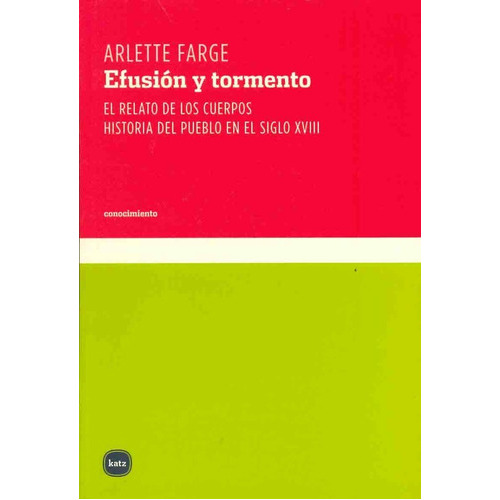Efusión Y Tormento, de Arlette Farge. Editorial Katz, tapa blanda, edición 1 en español