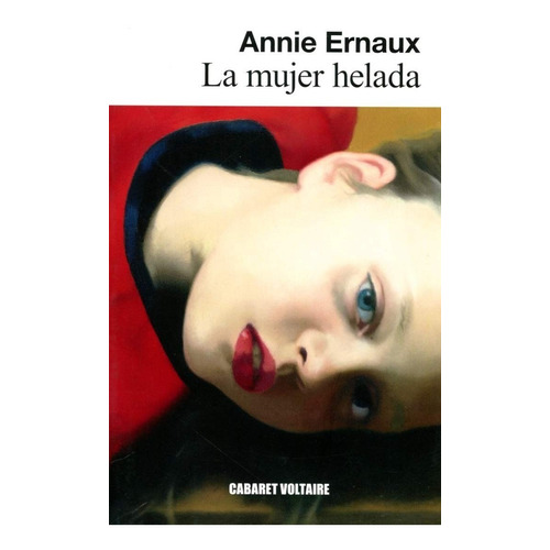 LA MUJER HELADA, de Annie Ernaux. Editorial Cabaret Voltaire, tapa blanda en español, 2019