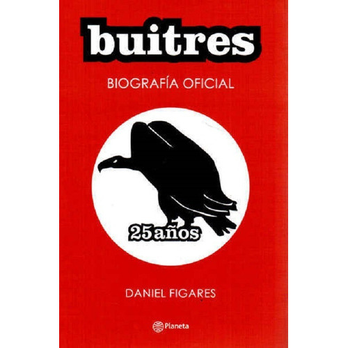 Buitres : Biografía Oficial : 25 Años, De Figares Daniel. Editorial Planeta, Edición 2014 En Español