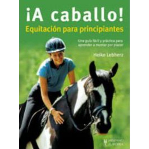 A Caballo ! . Equitacion Para Principiantes, De Lebherz Heike. Editorial Hispano-europea, Tapa Blanda En Español, 1900