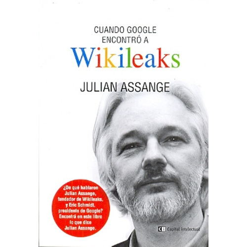 Cuando Google Encontró A Wikileaks, De Julian Assange. Serie Unica, Vol. Unico. Editorial Capital Intelectual, Tapa Blanda En Español