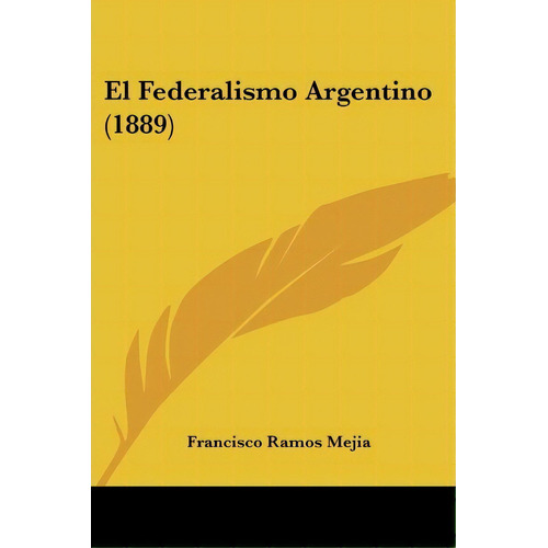 El Federalismo Argentino (1889), De Francisco Ramos Mejia. Editorial Kessinger Publishing, Tapa Blanda En Español