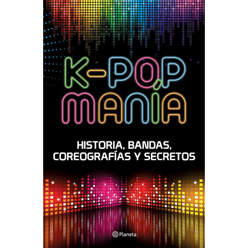 K-POP Manía, de tenidos Planeta Argentina. Serie Fuera de colección Editorial Planeta México, tapa blanda en español, 2017