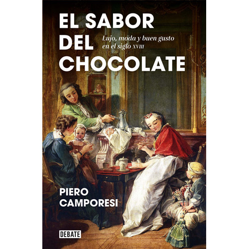 El sabor del chocolate: Lujo, moda y buen gusto en el siglo XVIII, de Camporesi, Piero. Serie Ah imp Editorial Debate, tapa blanda en español, 2022