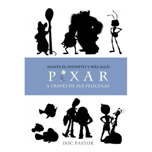 ¡hasta El Infinito Y Mas Alla! Pixar A Traves De Sus Pelí