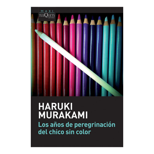 Los años de peregrinación del chico sin color, de Murakami, Haruki. Serie Maxi, vol. 1.0. Editorial Tusquets México, tapa blanda, edición 1.0 en español, 2016