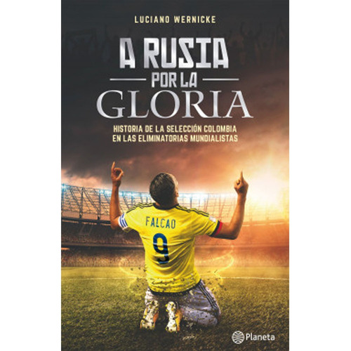 A Rusia Por La Gloria. Historia De La Selección Colombia, De Luciano Wernicke., Vol. 1. Editorial Planeta, Tapa Blanda, Edición Planeta En Español, 2017