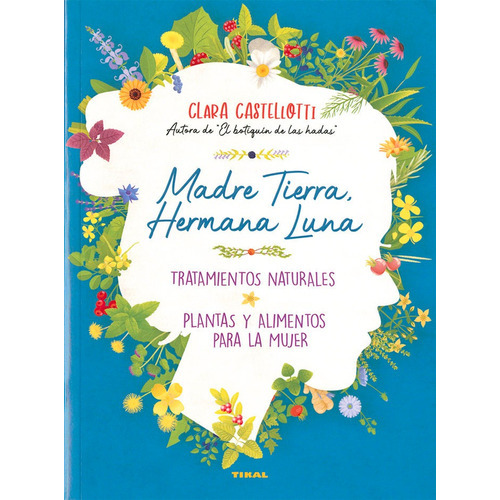 Madre Tierra, Hermana Luna. Tratamientos Naturales, Plantas Y Alimentos Para La Mujer, De Castellotti, Clara. Editorial Tikal, Tapa Blanda En Español