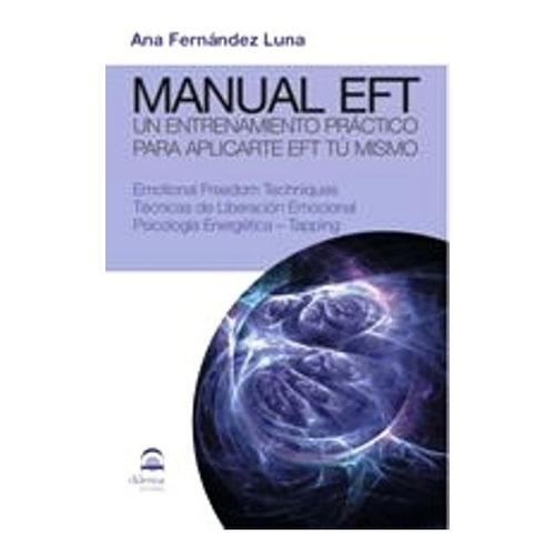 Manual Eft . Un Entrenamiento Practico Para Aplicarte Eft Tu