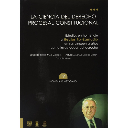 La ciencia del derecho procesal constitucional tomo IV: No, de Ferrer Mac-Gregor Poisot, Eduardo., vol. 1. Editorial Porrua, tapa pasta blanda, edición 1 en español, 2009