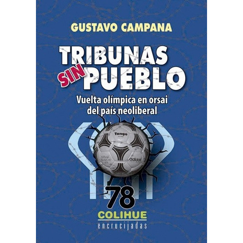 Tribunas Sin Pueblo: Vuelta Olimpica En Orsai Del Pais Neoliberal, De Gustavo Campana., Vol. 1. Editorial Colihue, Tapa Blanda En Español, 2018