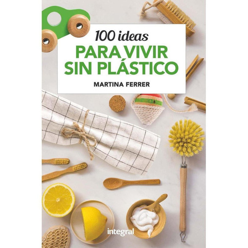 100 Ideas Para Vivir Sin Plásticos - Martina Ferrer Rosell