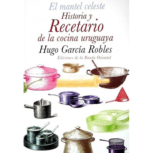 Mantel Celeste El. Historia Y Recetario De Cocina Uruguaya 