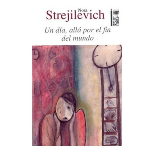 Un Día Allá Por El Fin Del Mundo - Strejilevich, Nor, de STREJILEVICH, NORA. Editorial LOM EDICIONES en español