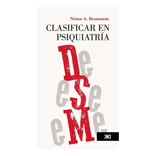 Clasificar en psiquiatría, de Braunstein, Nestor. Editorial Siglo XXI, tapa pasta blanda, edición 1 en español, 2013