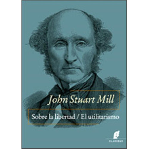 Sobre La Libertad / El Utilitarismo - John Stuart Mill, de Stuart Mill, John. Editorial CLARIDAD, tapa blanda en español