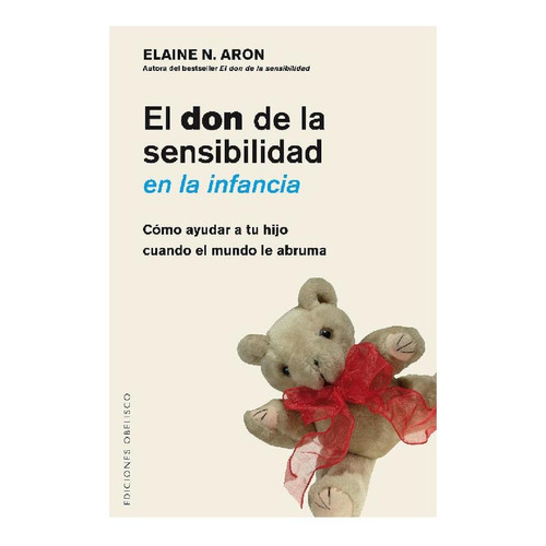 El don de la sensibilidad en la infancia: Cómo ayudar a tu hijo cuando el mundo le abruma, de Elaine Aron. Editorial Ediciones Obelisco, tapa pasta blanda, edición 1 en español, 2016