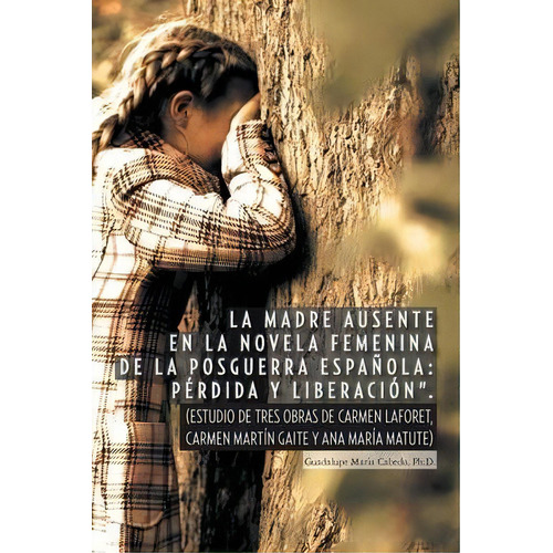 La Madre Ausente En La Novela Femenina De La Posguerra Espanola, De Guadalupe Maria Cabedo Ph D. Editorial Palibrio, Tapa Blanda En Español