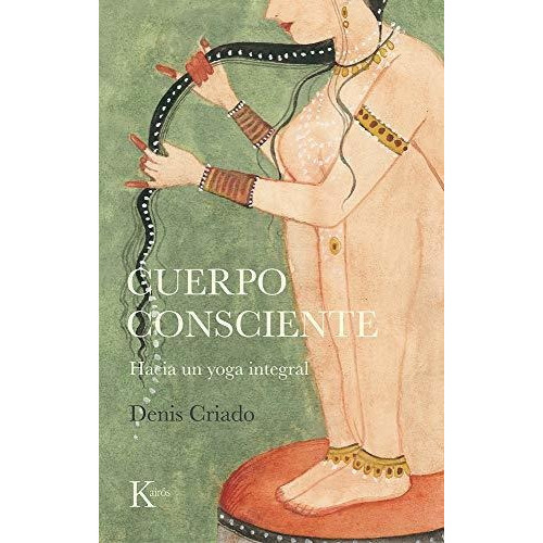 Cuerpo Consciente: Hacia Un Yoga Integral (sabiduría Perenne), De Criado, Denis. Editorial Kairós Sa, Tapa Tapa Blanda En Español