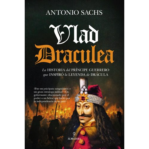 Vlad Draculea: La historia del príncipe guerrero que inspiró la leyenda de Drácula, de Sachs, Antonio. Editorial Almuzara, tapa blanda en español, 2021