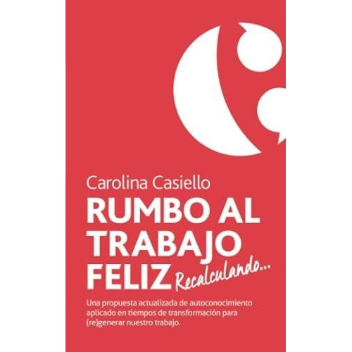 Rumbo Al Trabajo Feliz... Recalculando Una Propuest, de Casiello, Carol. Editorial Escuela De Negocios Y Consultoria Empresarial, S.C. (978-60 en español